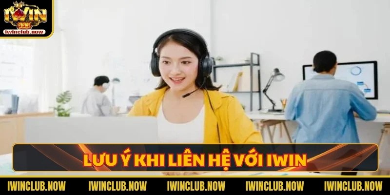 Lưu ý khi liên hệ  với Iwin bạn cần biết