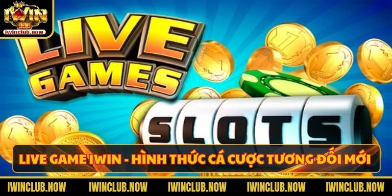 Live game Iwin là một hình thức cá cược tương đối mới 